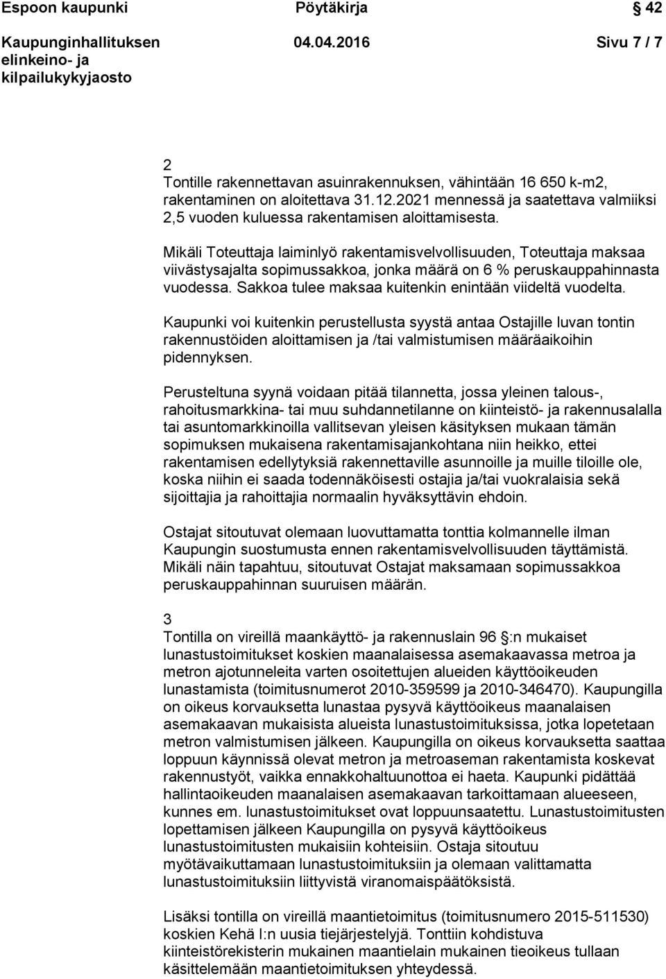 Mikäli Toteuttaja laiminlyö rakentamisvelvollisuuden, Toteuttaja maksaa viivästysajalta sopimussakkoa, jonka määrä on 6 % peruskauppahinnasta vuodessa.