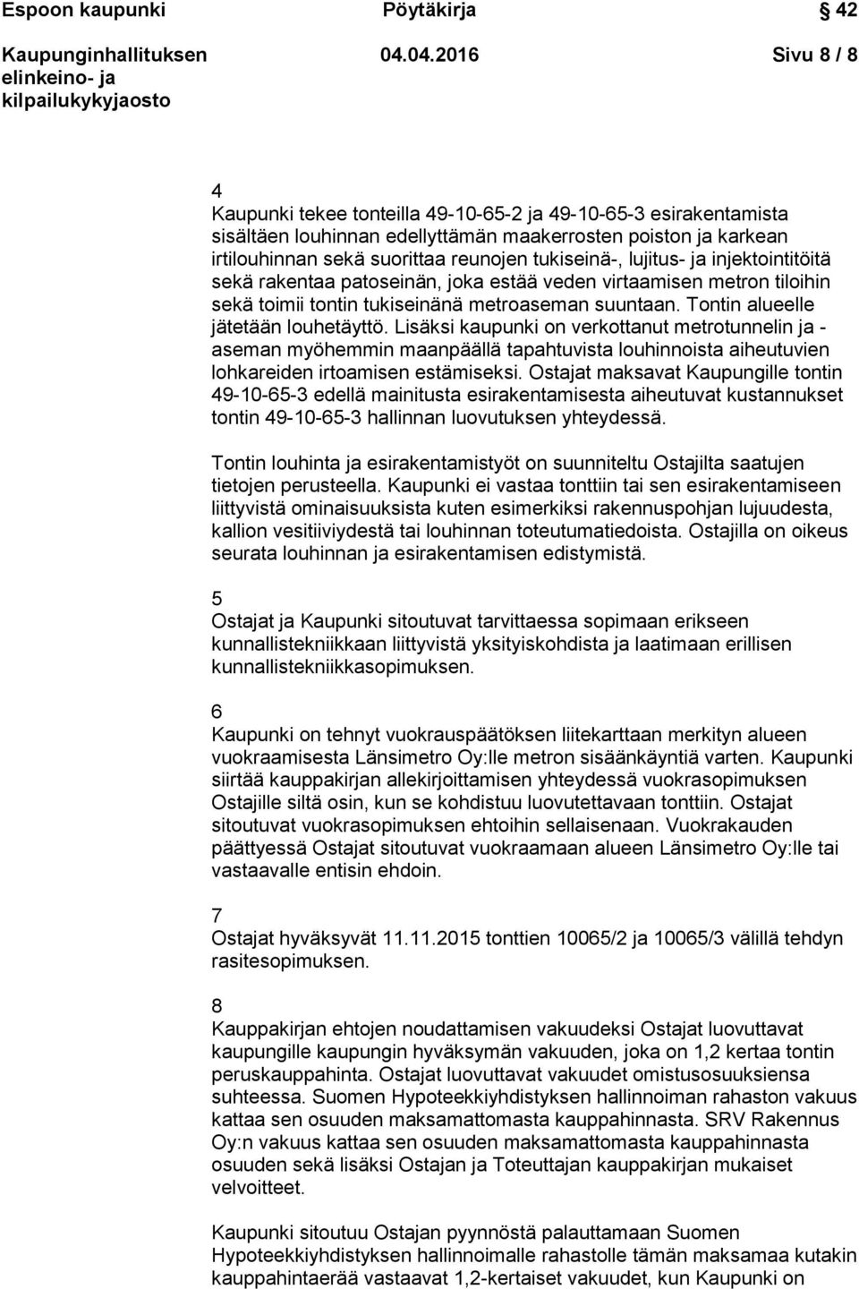 Tontin alueelle jätetään louhetäyttö. Lisäksi kaupunki on verkottanut metrotunnelin ja - aseman myöhemmin maanpäällä tapahtuvista louhinnoista aiheutuvien lohkareiden irtoamisen estämiseksi.