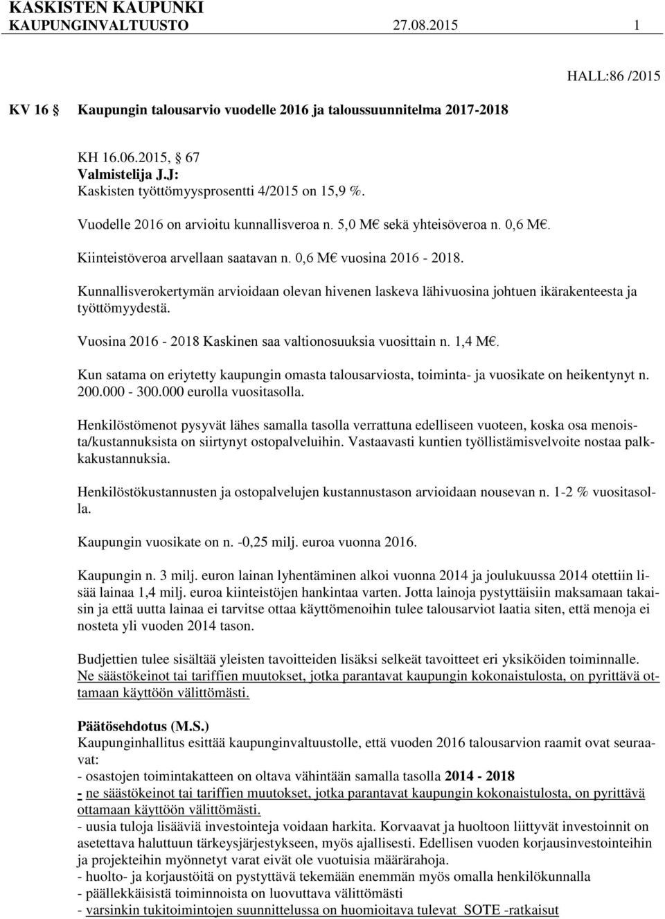 Kunnallisverokertymän arvioidaan olevan hivenen laskeva lähivuosina johtuen ikärakenteesta ja työttömyydestä. Vuosina 2016-2018 Kaskinen saa valtionosuuksia vuosittain n. 1,4 M.