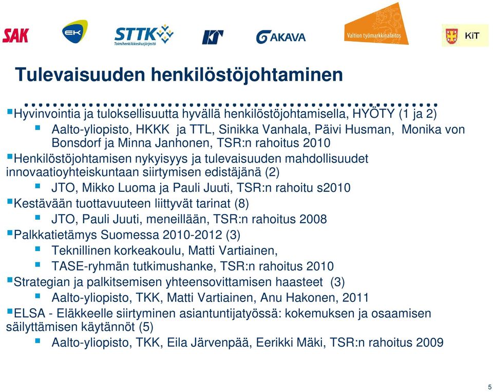 s2010 Kestävään tuottavuuteen liittyvät tarinat (8) JTO, Pauli Juuti, meneillään, TSR:n rahoitus 2008 Palkkatietämys Suomessa 2010-2012 (3) Teknillinen korkeakoulu, Matti Vartiainen, TASE-ryhmän