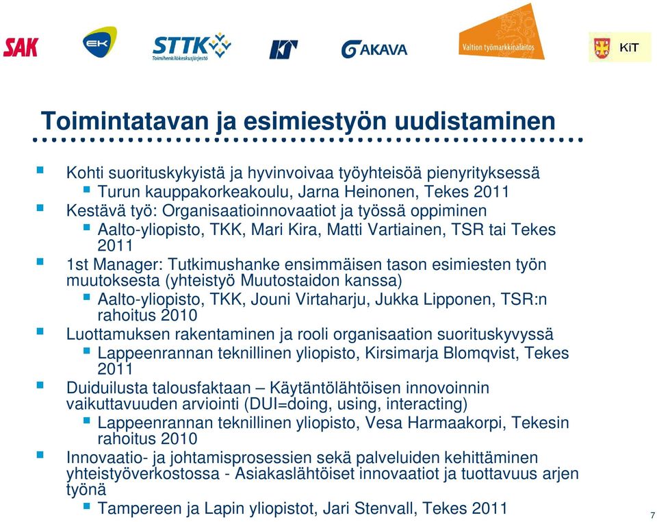 Aalto-yliopisto, TKK, Jouni Virtaharju, Jukka Lipponen, TSR:n rahoitus 2010 Luottamuksen rakentaminen ja rooli organisaation suorituskyvyssä Lappeenrannan teknillinen yliopisto, Kirsimarja Blomqvist,