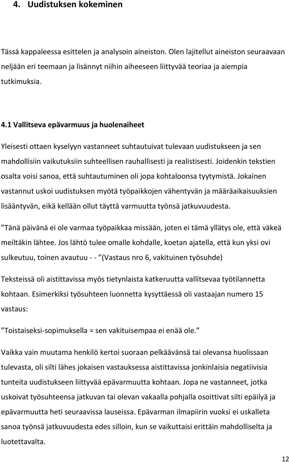 1 Vallitseva epävarmuus ja huolenaiheet Yleisesti ottaen kyselyyn vastanneet suhtautuivat tulevaan uudistukseen ja sen mahdollisiin vaikutuksiin suhteellisen rauhallisesti ja realistisesti.