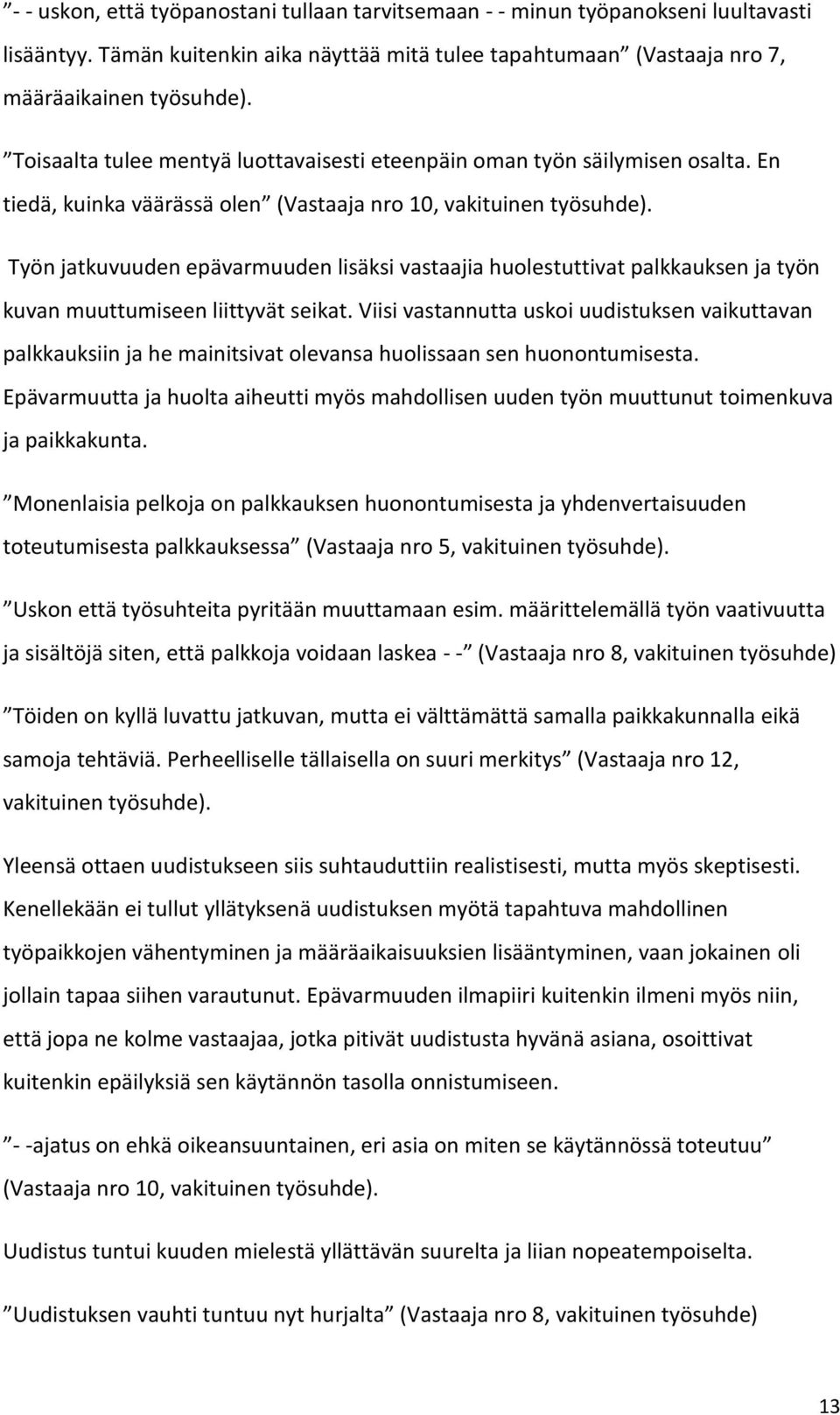 Työn jatkuvuuden epävarmuuden lisäksi vastaajia huolestuttivat palkkauksen ja työn kuvan muuttumiseen liittyvät seikat.