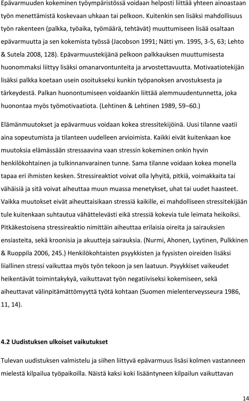 1995, 3-5, 63; Lehto & Sutela 2008, 128). Epävarmuustekijänä pelkoon palkkauksen muuttumisesta huonommaksi liittyy lisäksi omanarvontunteita ja arvostettavuutta.