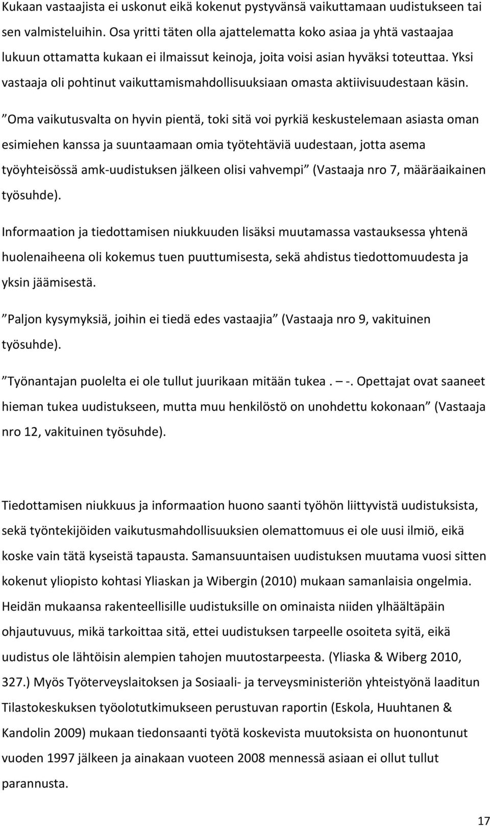 Yksi vastaaja oli pohtinut vaikuttamismahdollisuuksiaan omasta aktiivisuudestaan käsin.