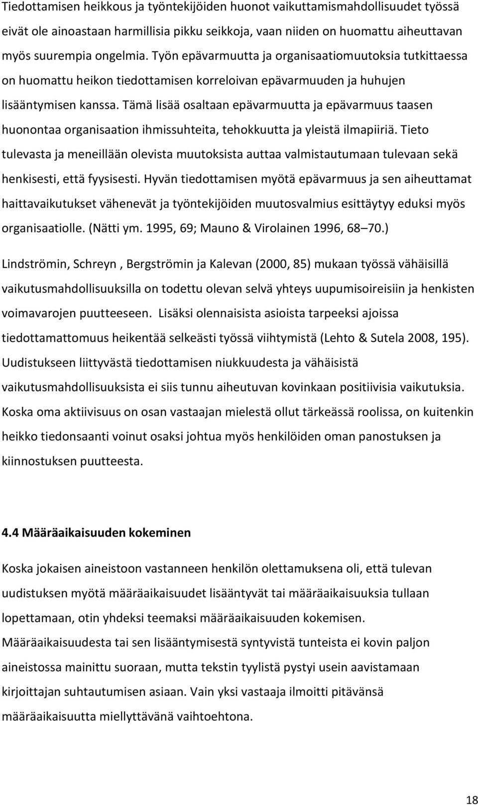 Tämä lisää osaltaan epävarmuutta ja epävarmuus taasen huonontaa organisaation ihmissuhteita, tehokkuutta ja yleistä ilmapiiriä.