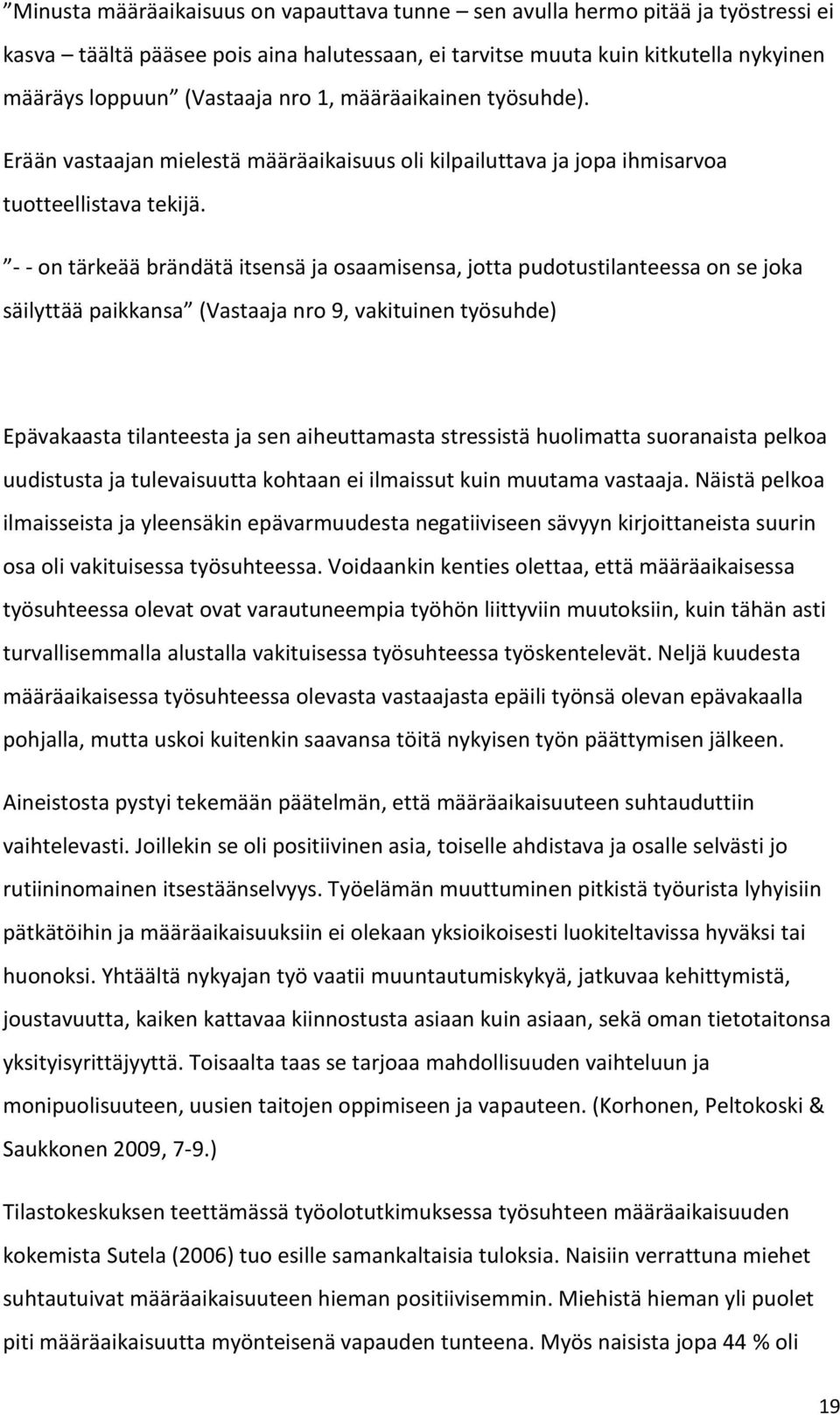 - - on tärkeää brändätä itsensä ja osaamisensa, jotta pudotustilanteessa on se joka säilyttää paikkansa (Vastaaja nro 9, vakituinen työsuhde) Epävakaasta tilanteesta ja sen aiheuttamasta stressistä