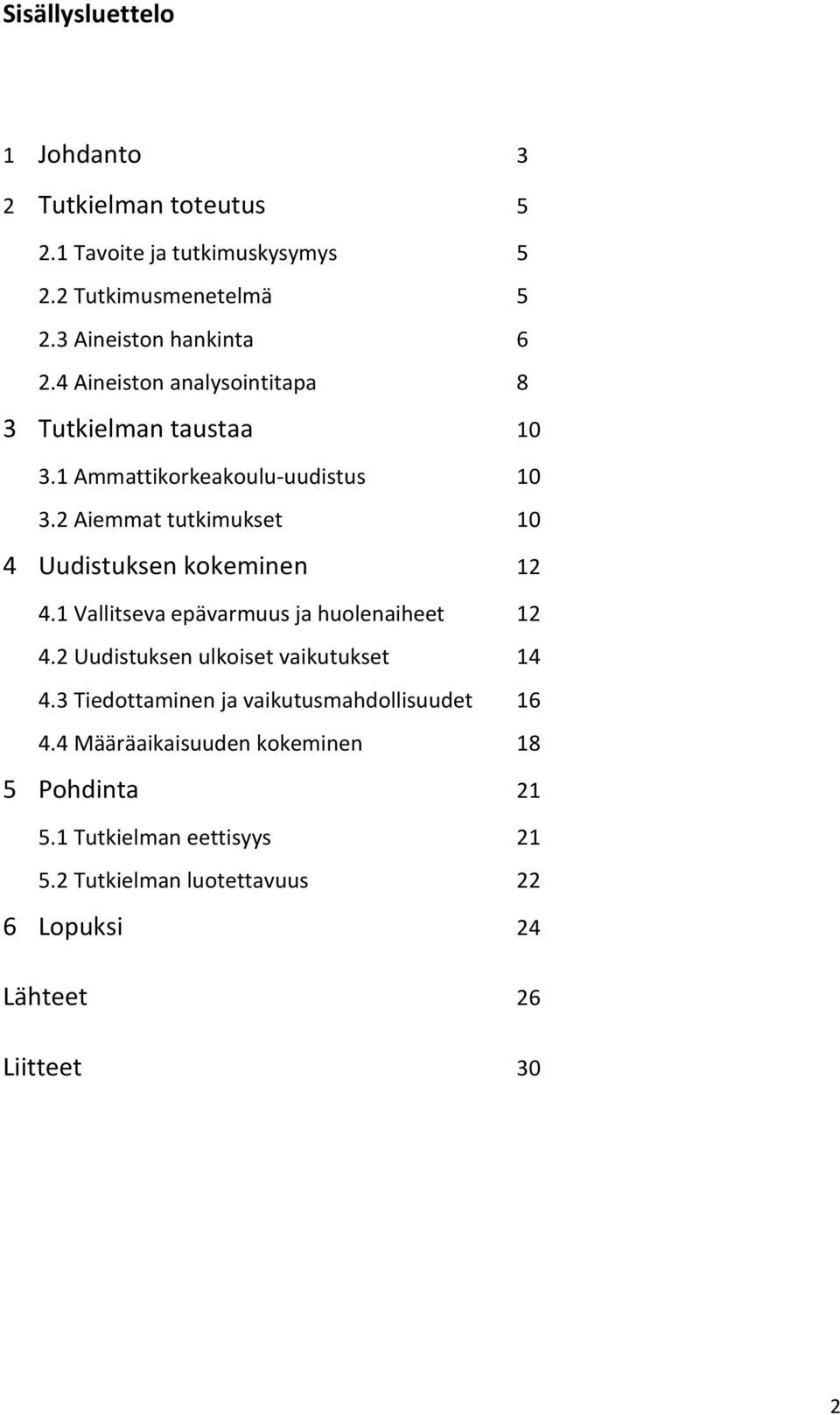 2 Aiemmat tutkimukset 10 4 Uudistuksen kokeminen 12 4.1 Vallitseva epävarmuus ja huolenaiheet 12 4.2 Uudistuksen ulkoiset vaikutukset 14 4.