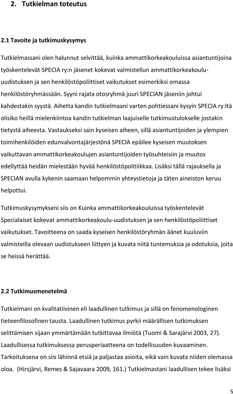 ammattikorkeakouluuudistuksen ja sen henkilöstöpoliittiset vaikutukset esimerkiksi omassa henkilöstöryhmässään. Syyni rajata otosryhmä juuri SPECIAN jäseniin johtui kahdestakin syystä.