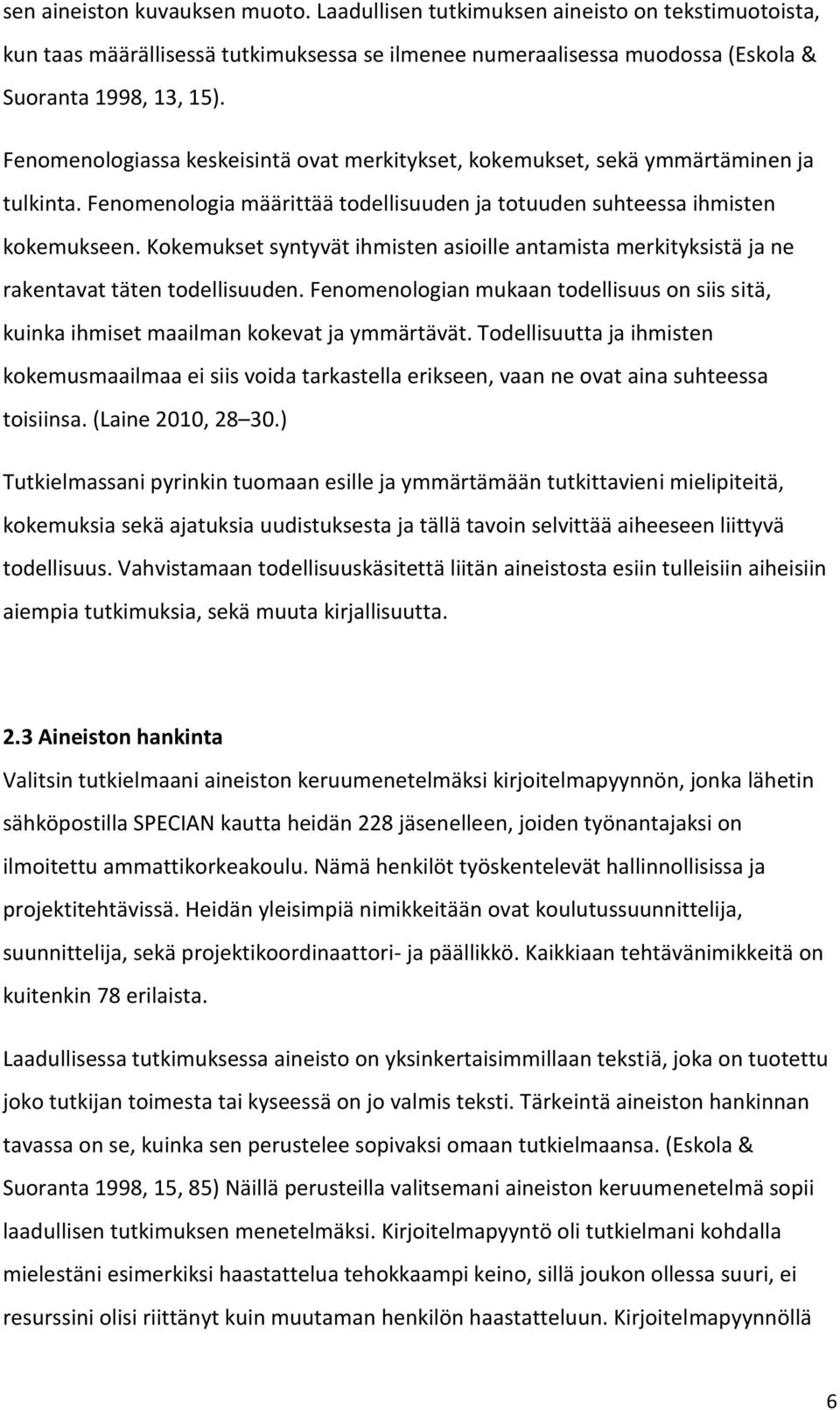 Kokemukset syntyvät ihmisten asioille antamista merkityksistä ja ne rakentavat täten todellisuuden. Fenomenologian mukaan todellisuus on siis sitä, kuinka ihmiset maailman kokevat ja ymmärtävät.