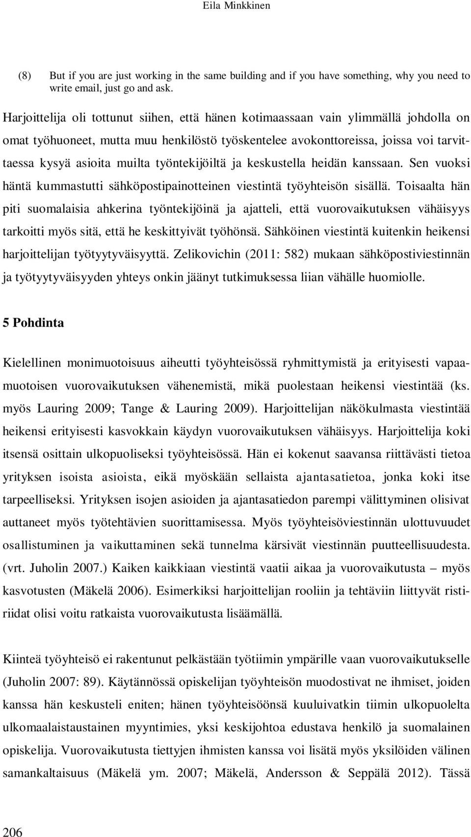 työntekijöiltä ja keskustella heidän kanssaan. Sen vuoksi häntä kummastutti sähköpostipainotteinen viestintä työyhteisön sisällä.