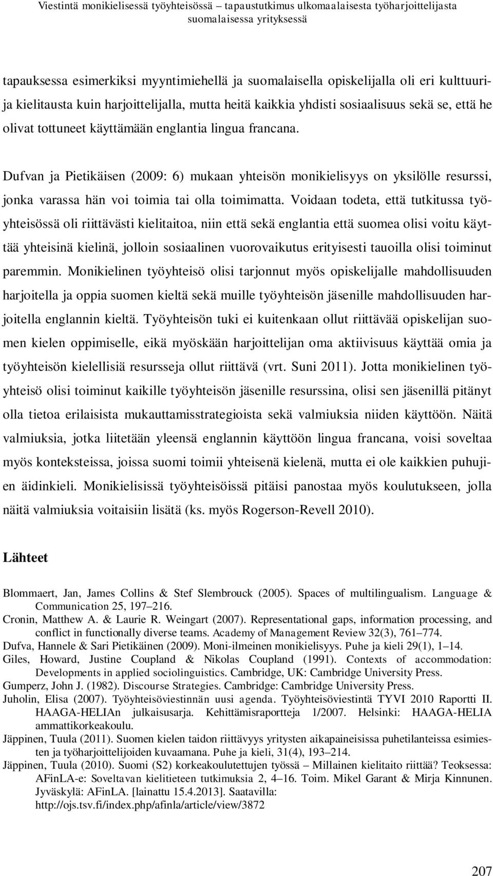 Dufvan ja Pietikäisen (2009: 6) mukaan yhteisön monikielisyys on yksilölle resurssi, jonka varassa hän voi toimia tai olla toimimatta.