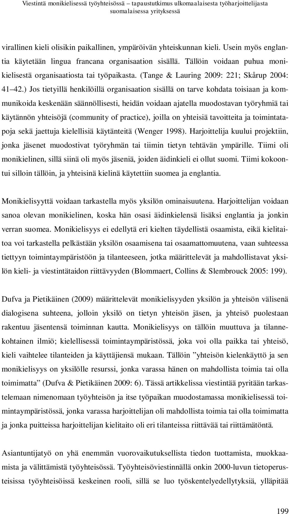 ) Jos tietyillä henkilöillä organisaation sisällä on tarve kohdata toisiaan ja kommunikoida keskenään säännöllisesti, heidän voidaan ajatella muodostavan työryhmiä tai käytännön yhteisöjä (community