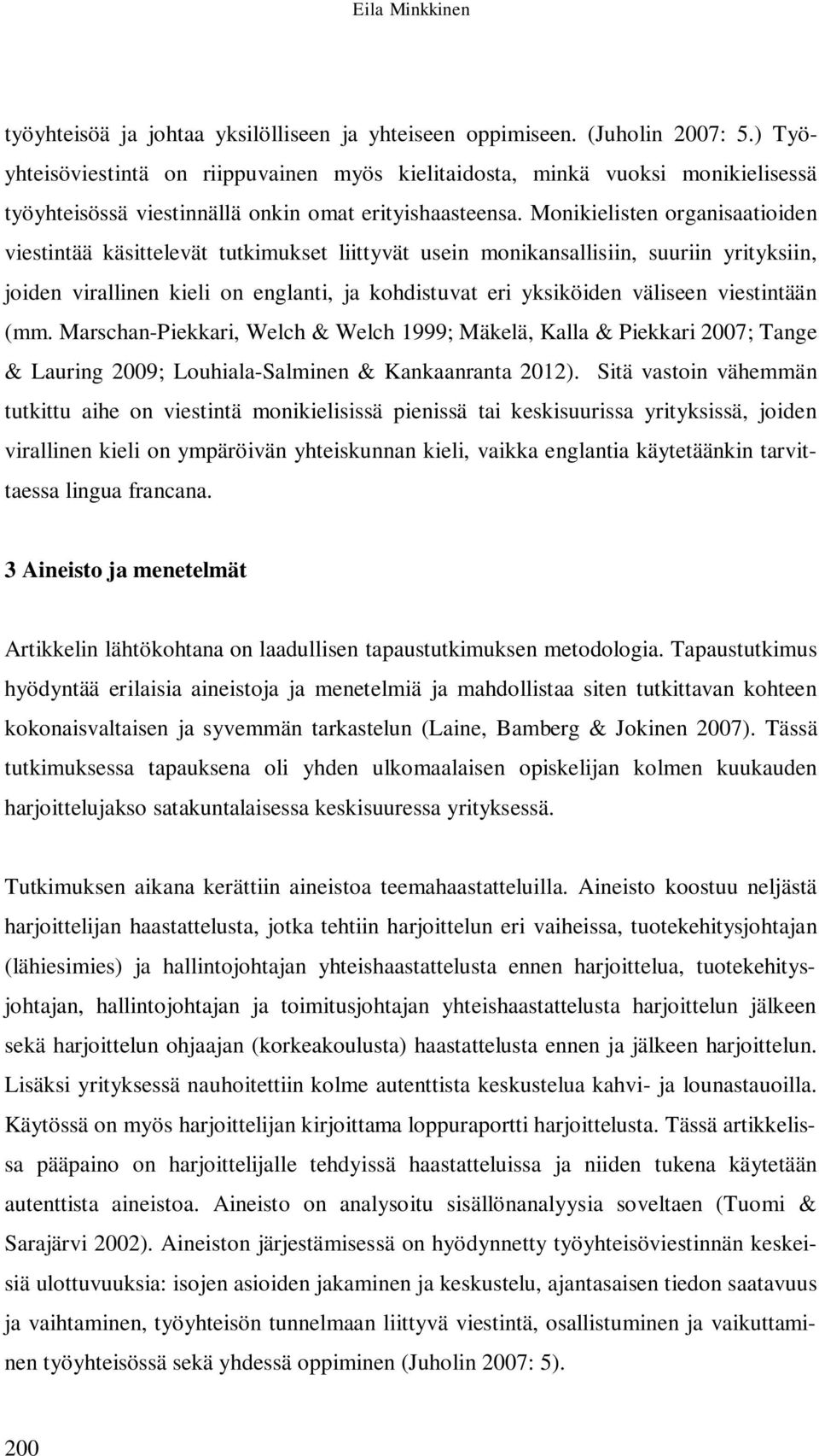 Monikielisten organisaatioiden viestintää käsittelevät tutkimukset liittyvät usein monikansallisiin, suuriin yrityksiin, joiden virallinen kieli on englanti, ja kohdistuvat eri yksiköiden väliseen