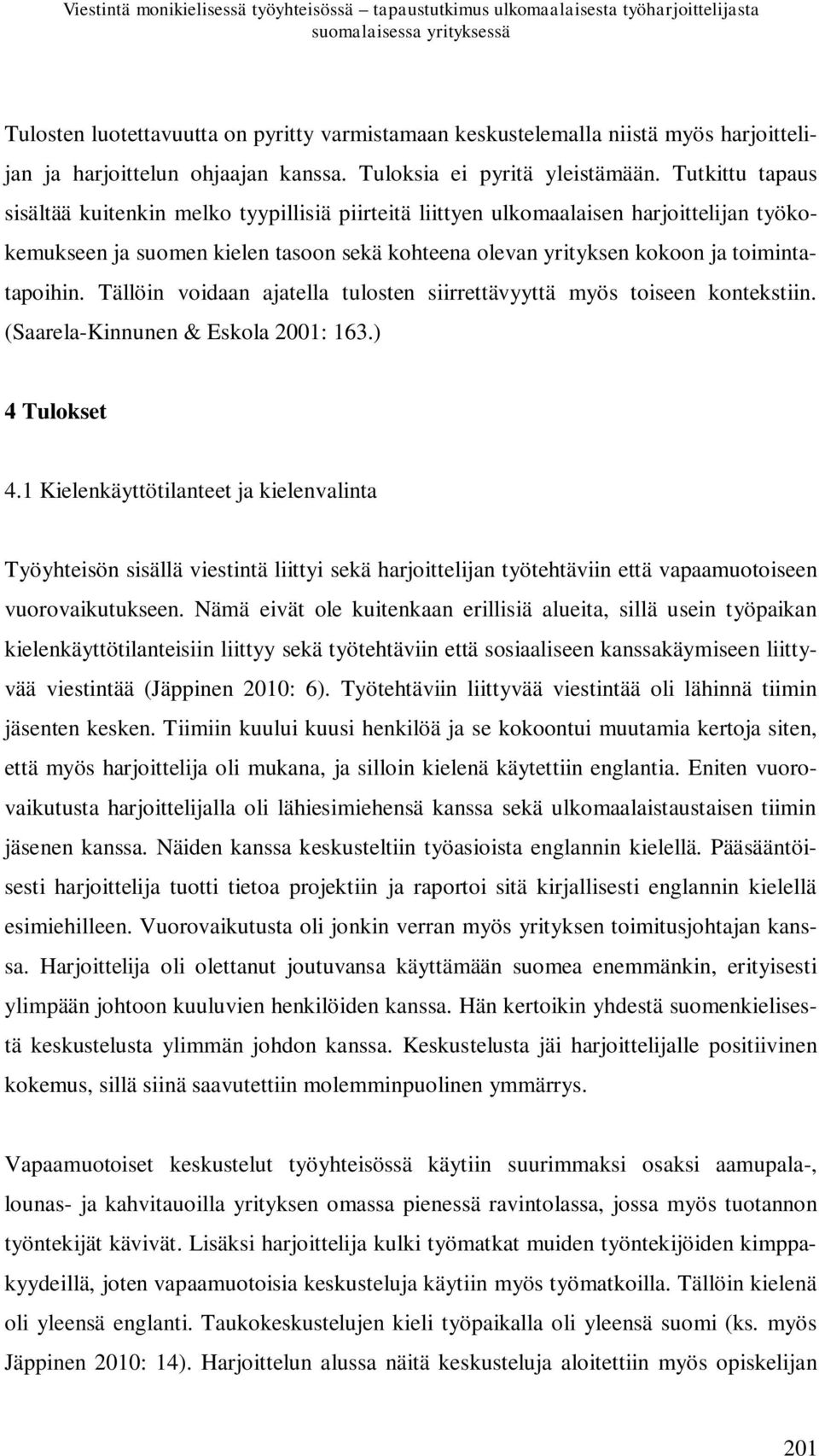 Tutkittu tapaus sisältää kuitenkin melko tyypillisiä piirteitä liittyen ulkomaalaisen harjoittelijan työkokemukseen ja suomen kielen tasoon sekä kohteena olevan yrityksen kokoon ja toimintatapoihin.