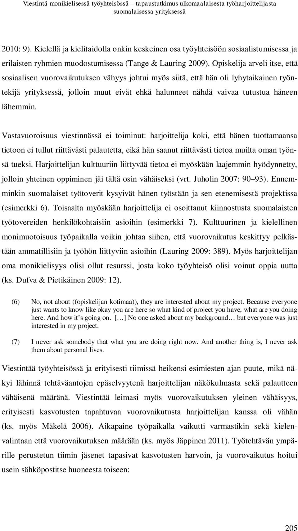 Opiskelija arveli itse, että sosiaalisen vuorovaikutuksen vähyys johtui myös siitä, että hän oli lyhytaikainen työntekijä yrityksessä, jolloin muut eivät ehkä halunneet nähdä vaivaa tutustua häneen