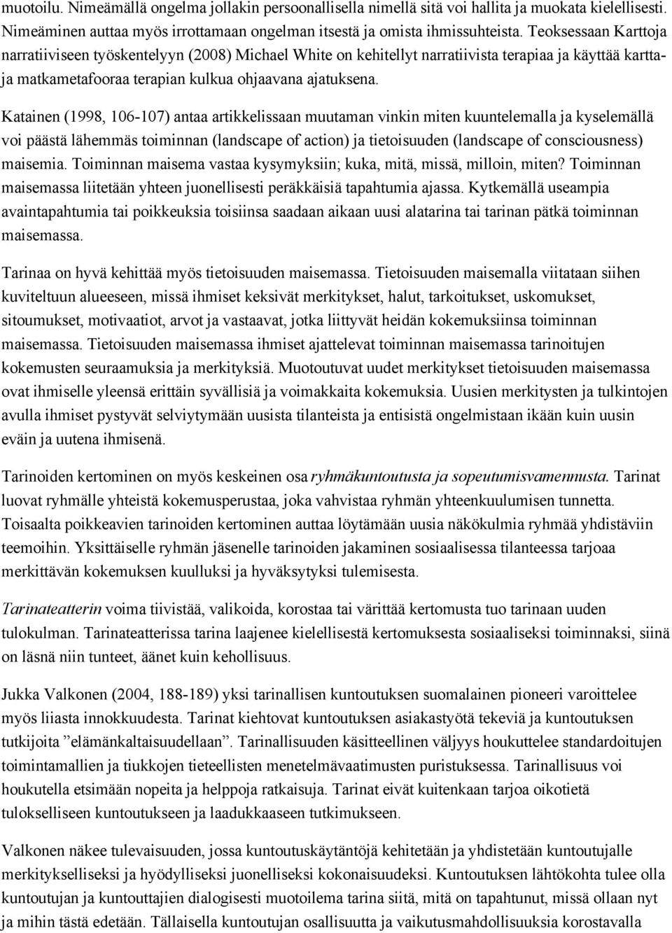 Katainen (1998, 106-107) antaa artikkelissaan muutaman vinkin miten kuuntelemalla ja kyselemällä voi päästä lähemmäs toiminnan (landscape of action) ja tietoisuuden (landscape of consciousness)