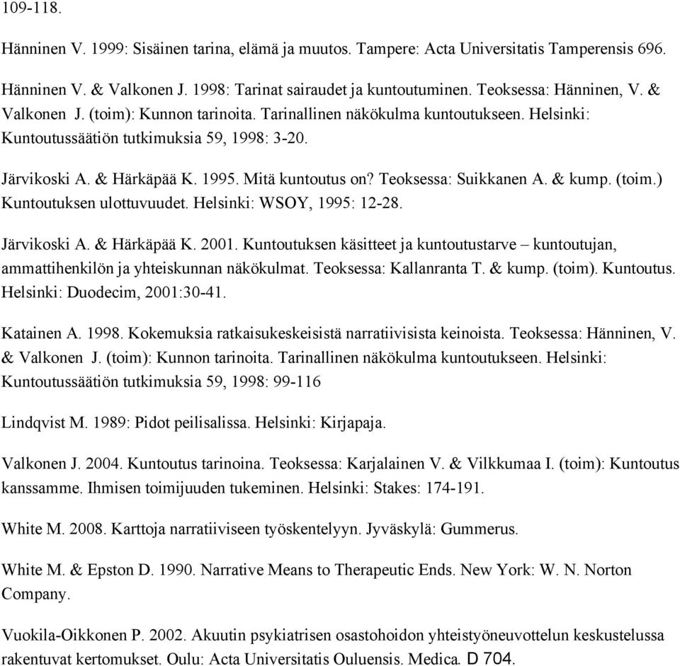 Teoksessa: Suikkanen A. & kump. (toim.) Kuntoutuksen ulottuvuudet. Helsinki: WSOY, 1995: 12-28. Järvikoski A. & Härkäpää K. 2001.