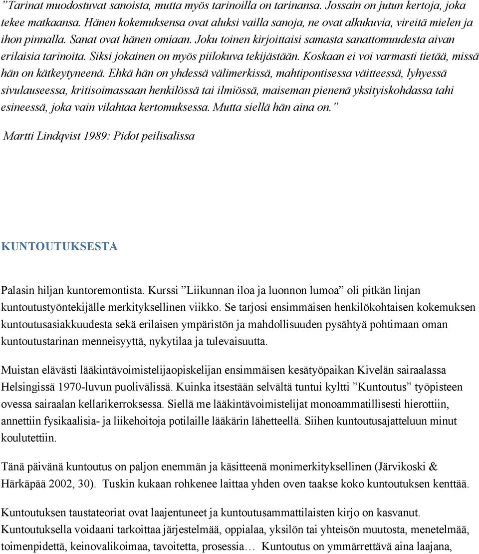 Siksi jokainen on myös piilokuva tekijästään. Koskaan ei voi varmasti tietää, missä hän on kätkeytyneenä.