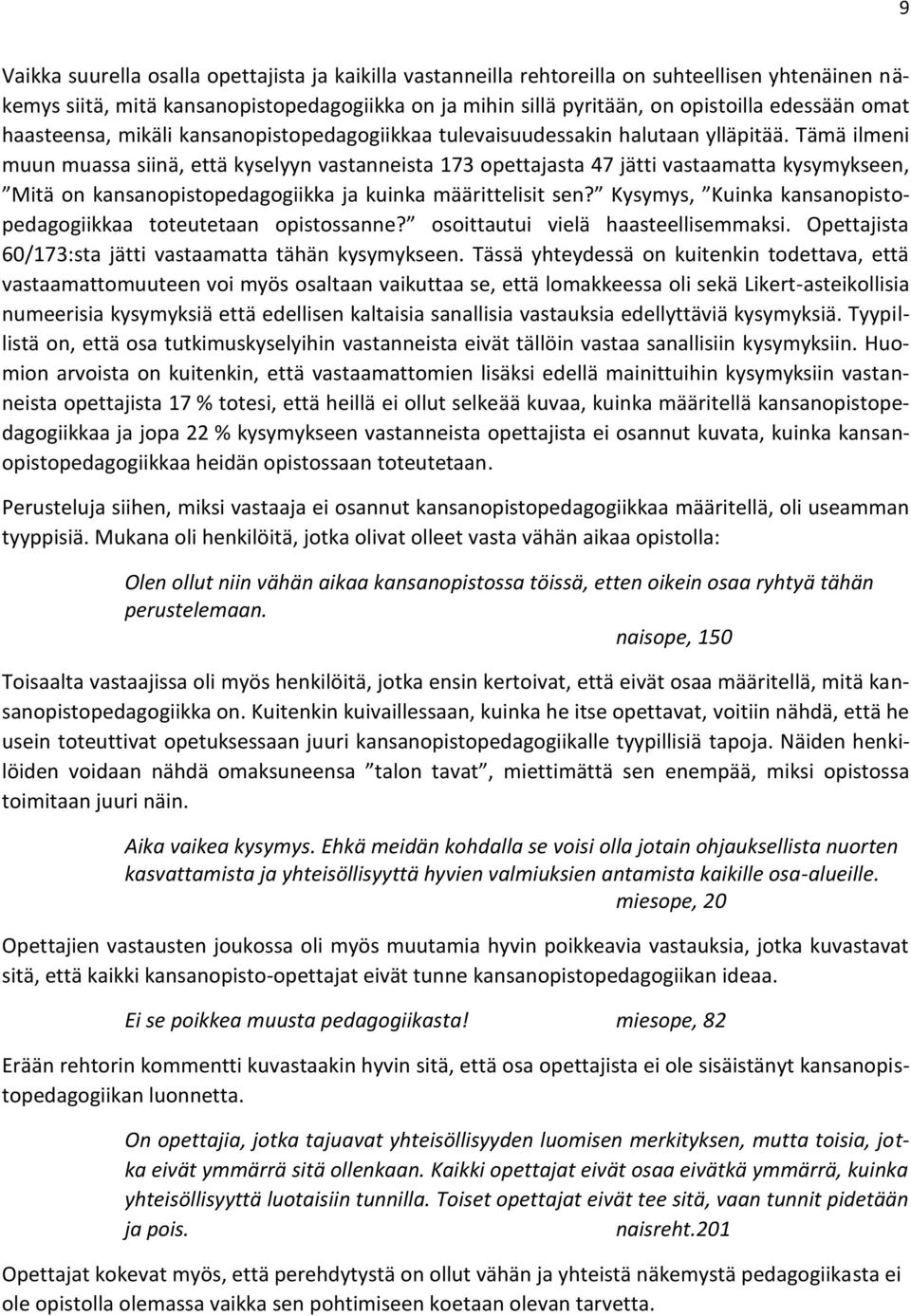 Tämä ilmeni muun muassa siinä, että kyselyyn vastanneista 173 opettajasta 47 jätti vastaamatta kysymykseen, Mitä on kansanopistopedagogiikka ja kuinka määrittelisit sen?