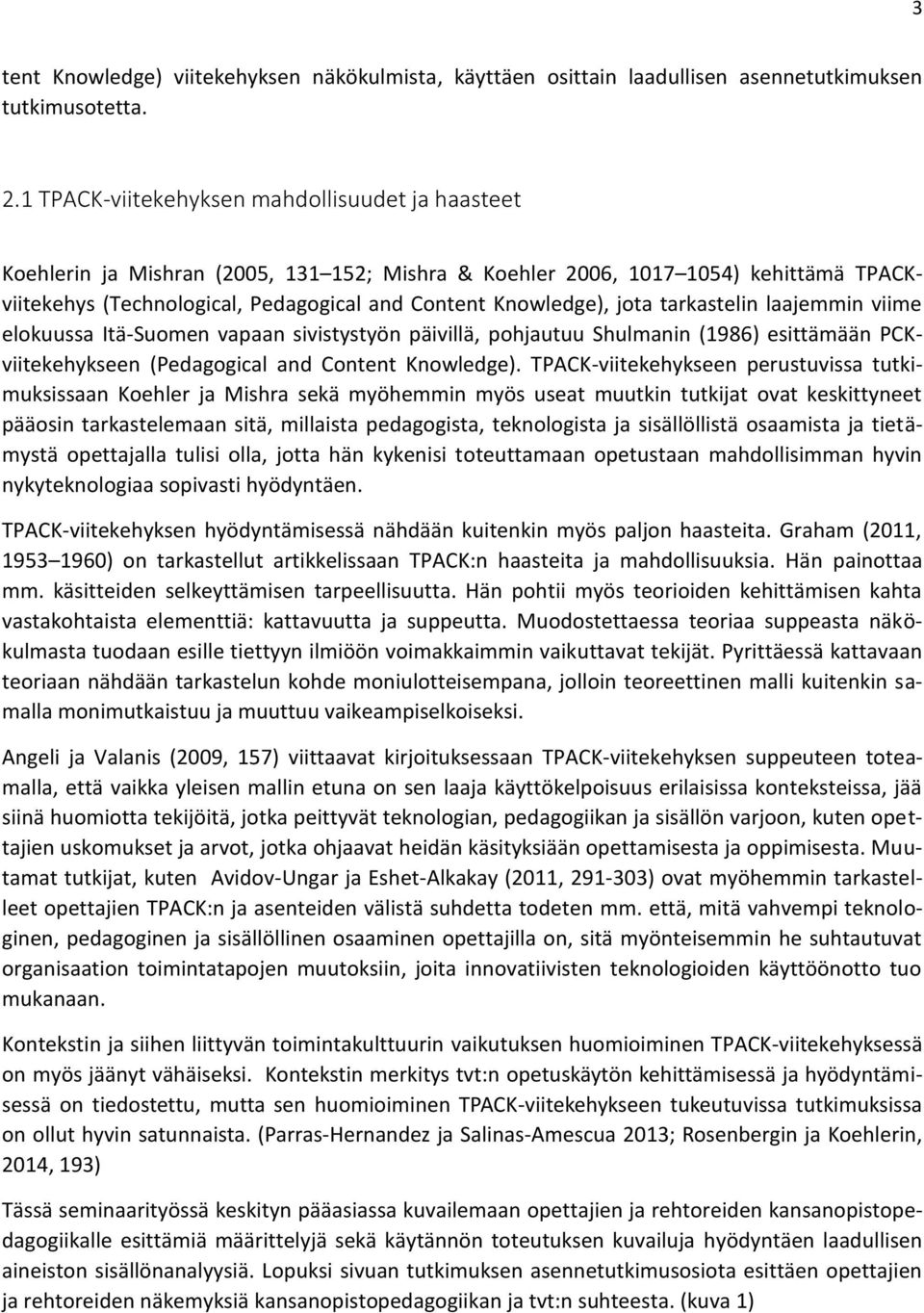 jota tarkastelin laajemmin viime elokuussa Itä-Suomen vapaan sivistystyön päivillä, pohjautuu Shulmanin (1986) esittämään PCKviitekehykseen (Pedagogical and Content Knowledge).