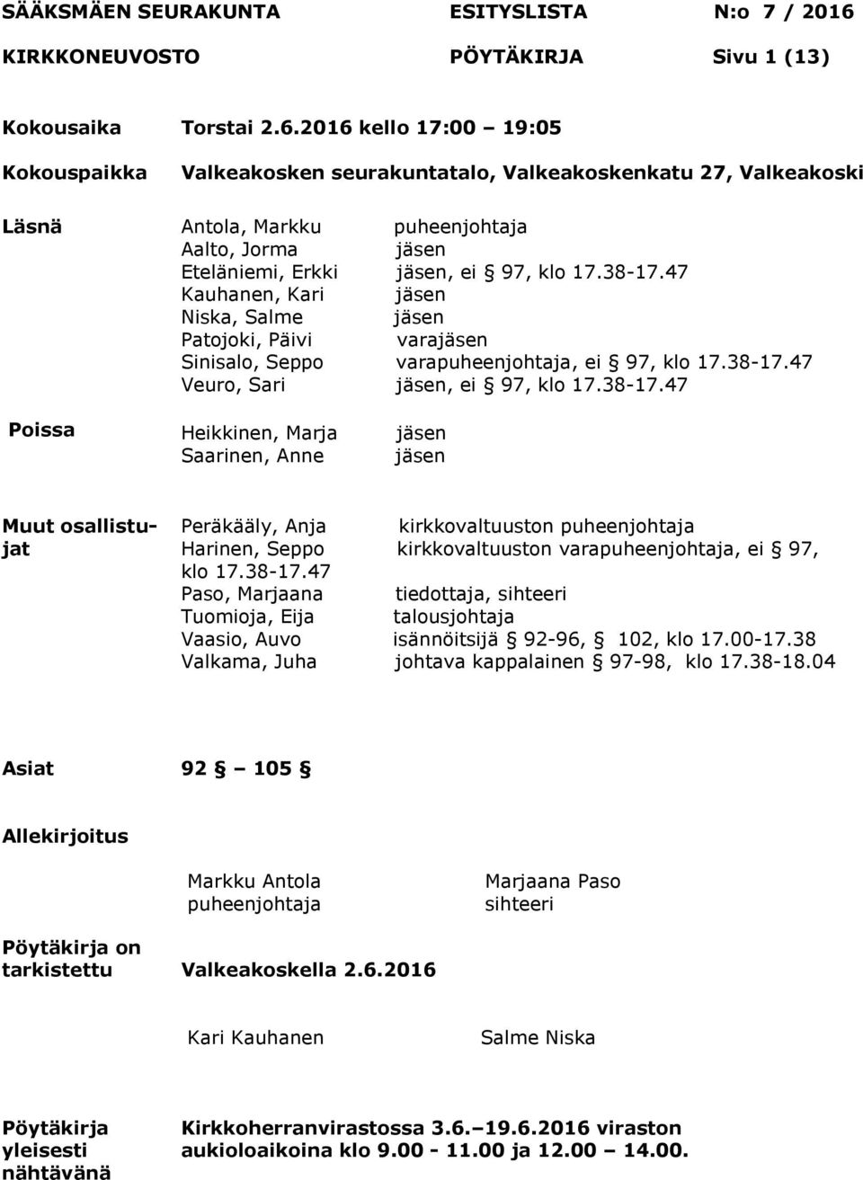2016 kello 17:00 19:05 Kokouspaikka Läsnä Valkeakosken seurakuntatalo, Valkeakoskenkatu 27, Valkeakoski Antola, Markku puheenjohtaja Aalto, Jorma jäsen Eteläniemi, Erkki jäsen, ei 97, klo 17.38-17.