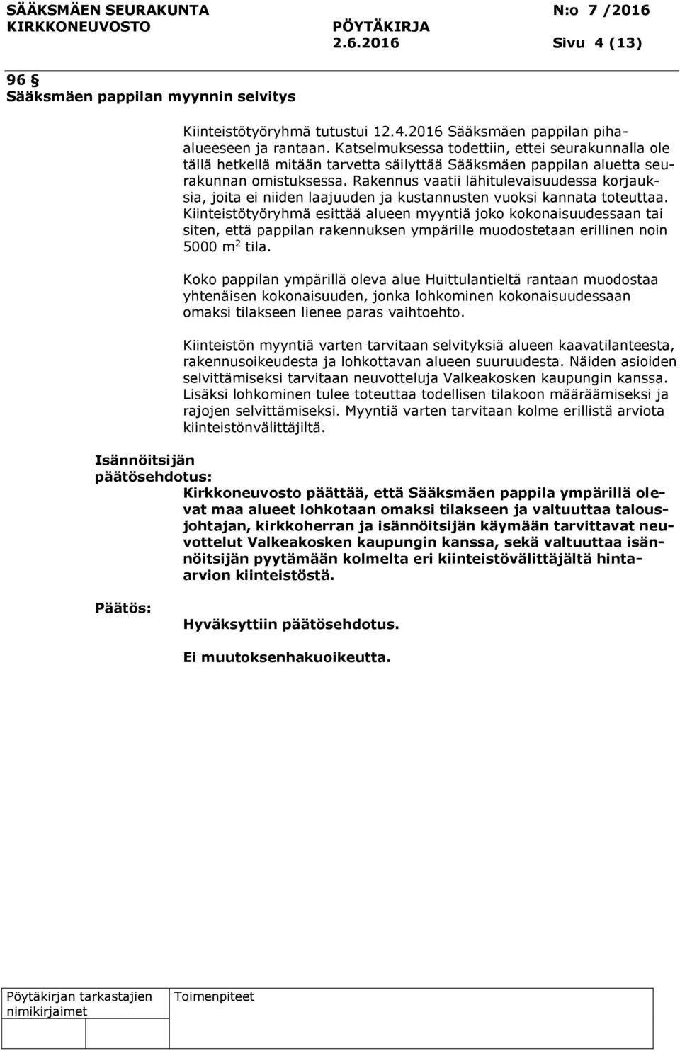 Rakennus vaatii lähitulevaisuudessa korjauksia, joita ei niiden laajuuden ja kustannusten vuoksi kannata toteuttaa.