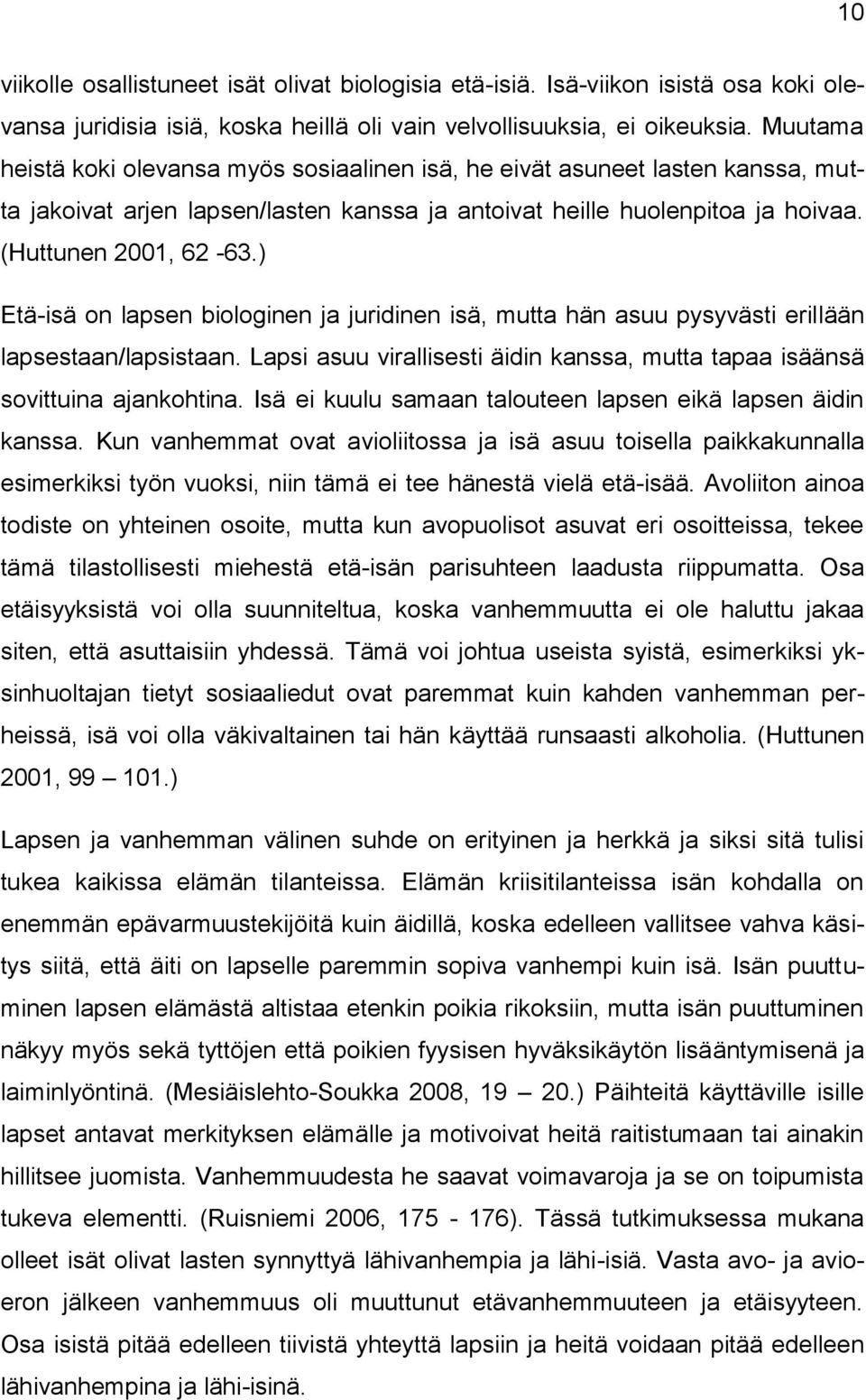 ) Etä-isä on lapsen biologinen ja juridinen isä, mutta hän asuu pysyvästi erillään lapsestaan/lapsistaan. Lapsi asuu virallisesti äidin kanssa, mutta tapaa isäänsä sovittuina ajankohtina.