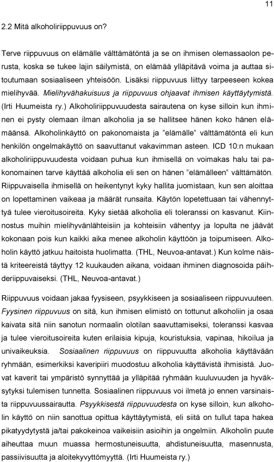 Lisäksi riippuvuus liittyy tarpeeseen kokea mielihyvää. Mielihyvähakuisuus ja riippuvuus ohjaavat ihmisen käyttäytymistä. (Irti Huumeista ry.