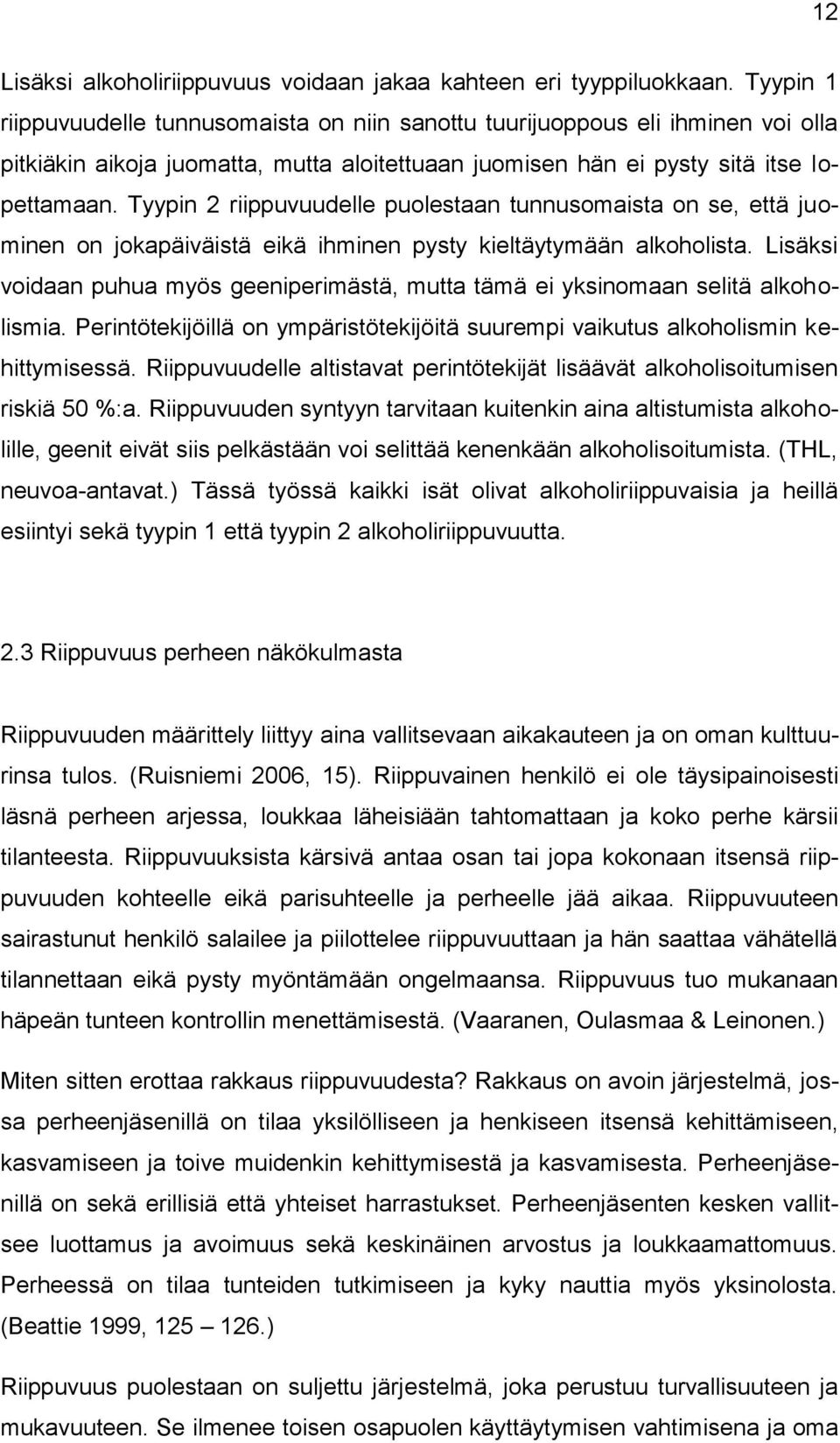 Tyypin 2 riippuvuudelle puolestaan tunnusomaista on se, että juominen on jokapäiväistä eikä ihminen pysty kieltäytymään alkoholista.