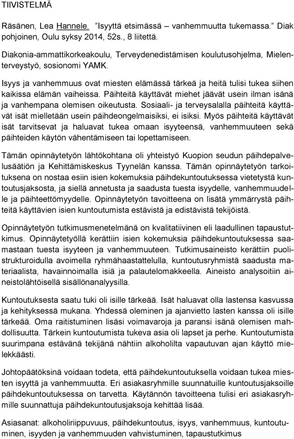 Isyys ja vanhemmuus ovat miesten elämässä tärkeä ja heitä tulisi tukea siihen kaikissa elämän vaiheissa. Päihteitä käyttävät miehet jäävät usein ilman isänä ja vanhempana olemisen oikeutusta.