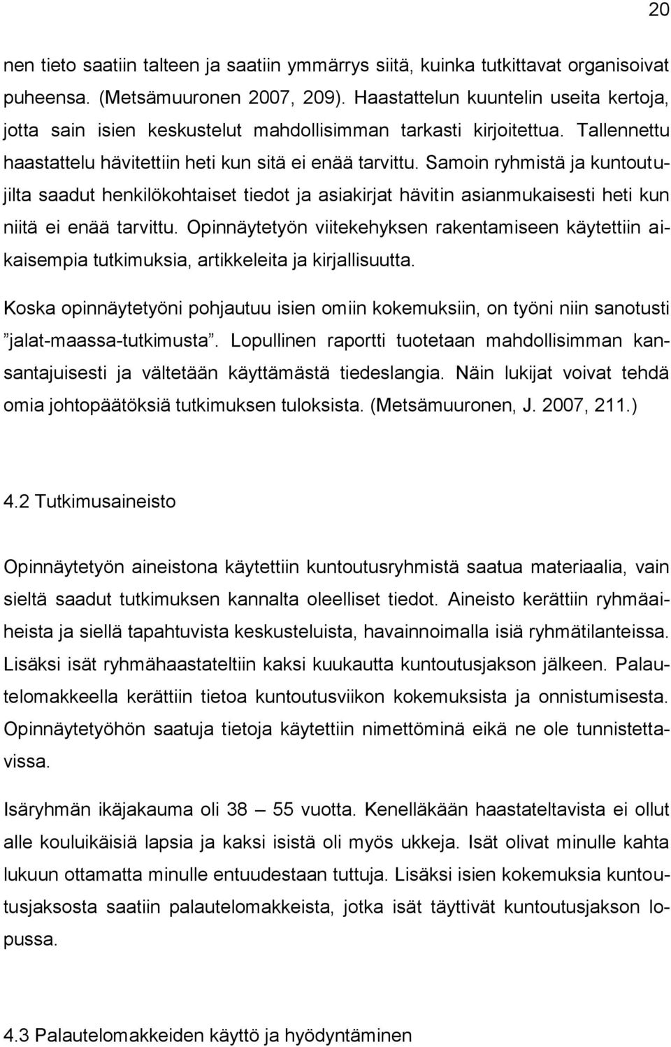 Samoin ryhmistä ja kuntoutujilta saadut henkilökohtaiset tiedot ja asiakirjat hävitin asianmukaisesti heti kun niitä ei enää tarvittu.