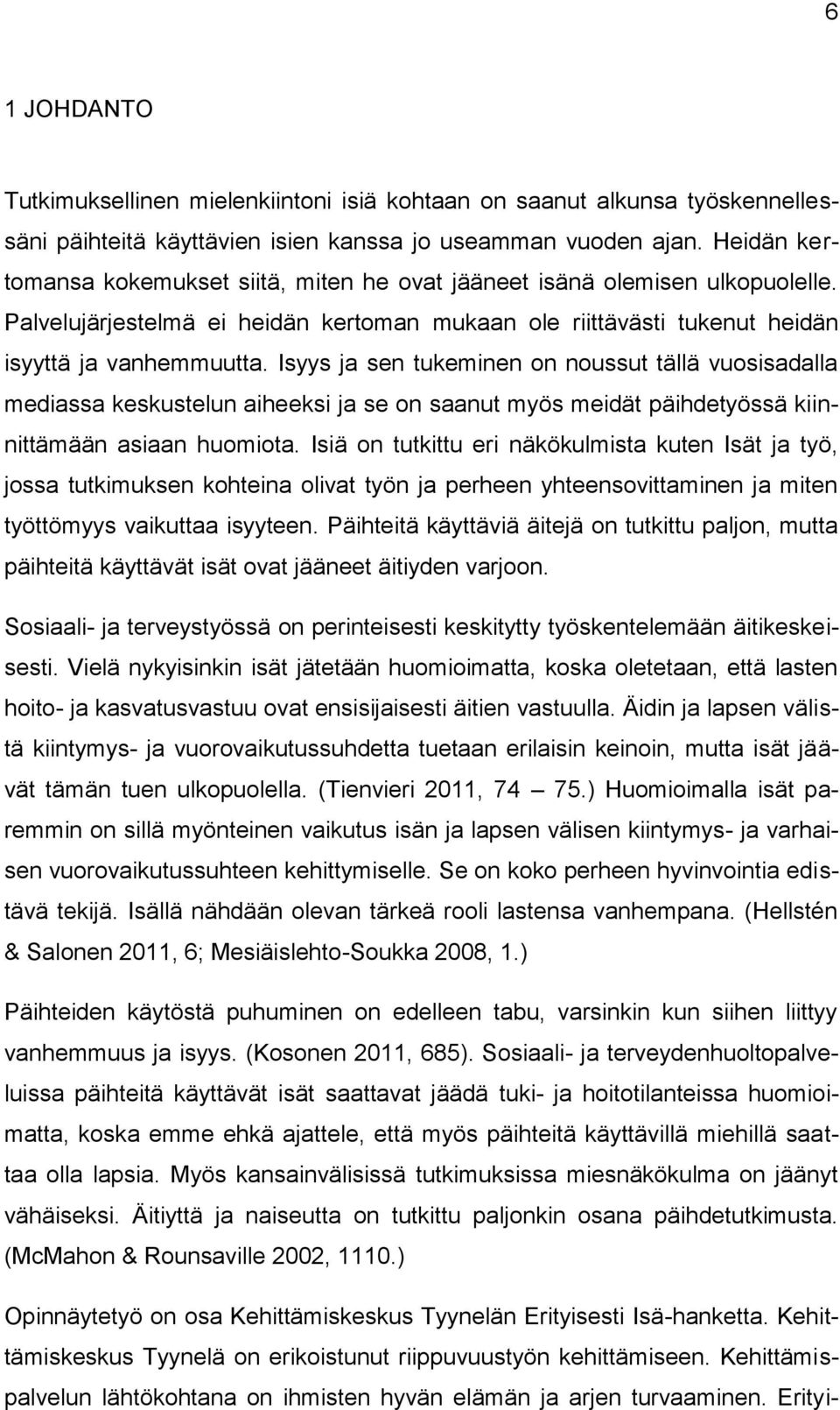 Isyys ja sen tukeminen on noussut tällä vuosisadalla mediassa keskustelun aiheeksi ja se on saanut myös meidät päihdetyössä kiinnittämään asiaan huomiota.