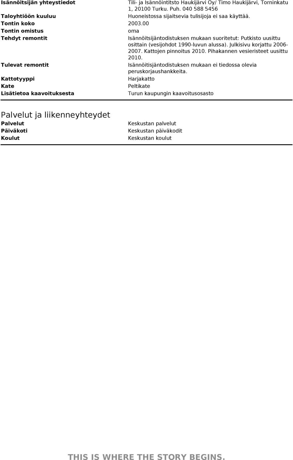 00 oma Isännöitsijäntodistuksen mukaan suoritetut: Putkisto uusittu osittain (vesijohdot 1990-luvun alussa). Julkisivu korjattu 20062007. Kattojen pinnoitus 2010.