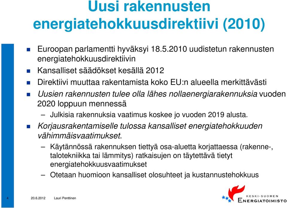 rakennusten tulee olla lähes nollaenergiarakennuksia vuoden 2020 loppuun mennessä Julkisia rakennuksia vaatimus koskee jo vuoden 2019 alusta.