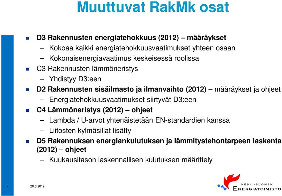 määräykset ja ohjeet Energiatehokkuusvaatimukset siirtyvät D3:een C4 Lämmöneristys (2012) ohjeet Lambda / U-arvot yhtenäistetään EN-standardien