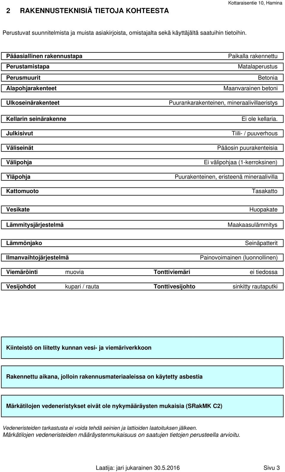 Betonia Maanvarainen betoni Puurankarakenteinen, mineraalivillaeristys Ei ole kellaria.