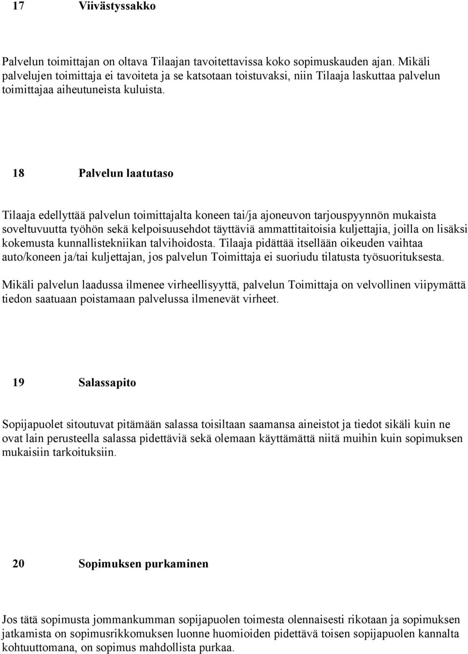 18 Palvelun laatutaso Tilaaja edellyttää palvelun toimittajalta koneen tai/ja ajoneuvon tarjouspyynnön mukaista soveltuvuutta työhön sekä kelpoisuusehdot täyttäviä ammattitaitoisia kuljettajia,