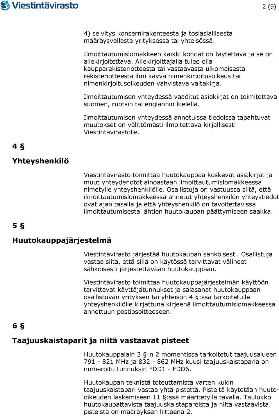 Ilmoittautumisen yhteydessä vaaditut asiakirjat on toimitettava suomen, ruotsin tai englannin kielellä.