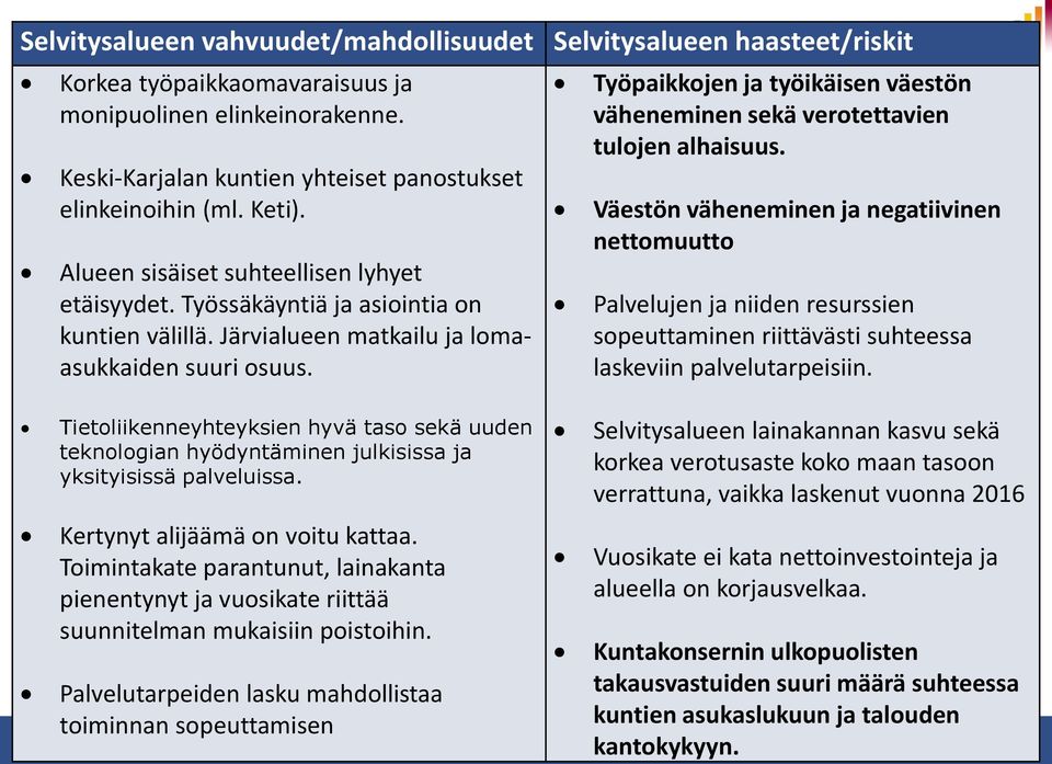 Työpaikkojen ja työikäisen väestön väheneminen sekä verotettavien tulojen alhaisuus.