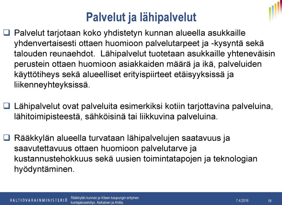 Lähipalvelut ovat palveluita esimerkiksi kotiin tarjottavina palveluina, lähitoimipisteestä, sähköisinä tai liikkuvina palveluina.