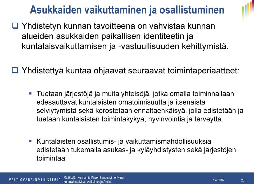 Yhdistettyä kuntaa ohjaavat seuraavat toimintaperiaatteet: Tuetaan järjestöjä ja muita yhteisöjä, jotka omalla toiminnallaan edesauttavat kuntalaisten omatoimisuutta ja itsenäistä