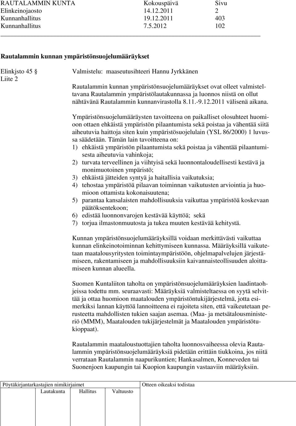 Rautalammin ympäristölautakunnassa ja luonnos niistä on ollut nähtävänä Rautalammin kunnanvirastolla 8.11.-9.12.2011 välisenä aikana.