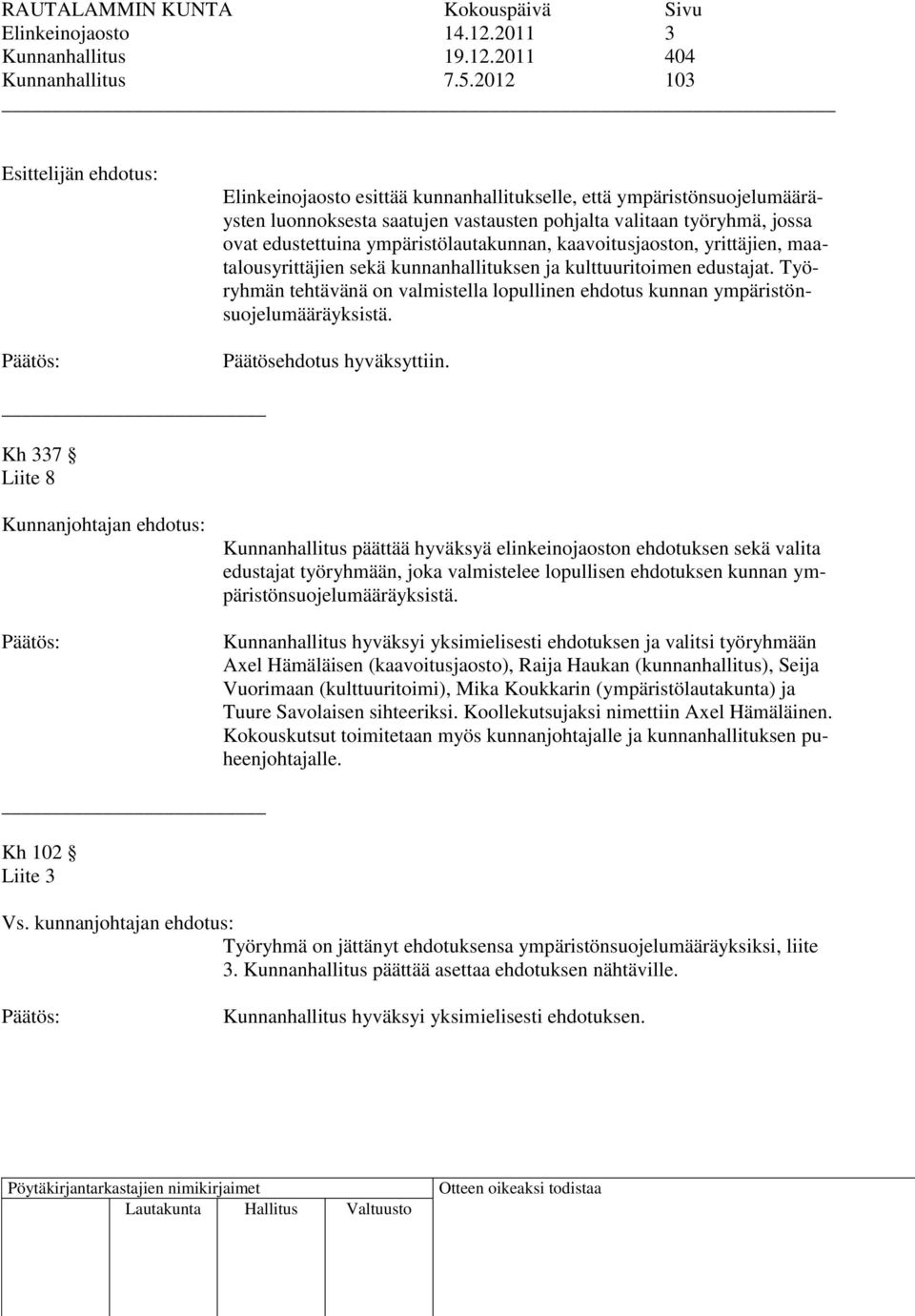 ympäristölautakunnan, kaavoitusjaoston, yrittäjien, maatalousyrittäjien sekä kunnanhallituksen ja kulttuuritoimen edustajat.