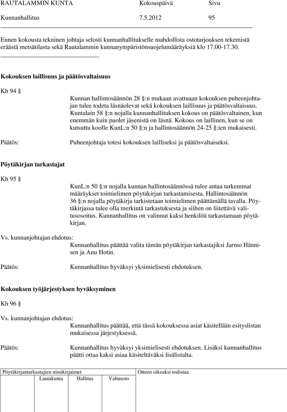 Kokouksen laillisuus ja päätösvaltaisuus Kh 94 Kunnan hallintosäännön 28 :n mukaan avattuaan kokouksen puheenjohtajan tulee todeta läsnäolevat sekä kokouksen laillisuus ja päätösvaltaisuus.