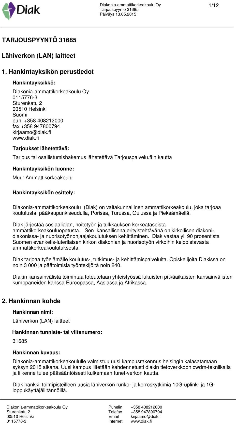 pääkaupunkiseudulla, Porissa, Turussa, Oulussa ja Pieksämäellä. Diak järjestää sosiaalialan, hoitotyön ja tulkkauksen korkeatasoista ammattikorkeakouluopetusta.