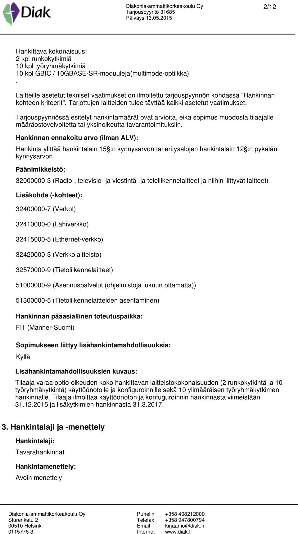 Tarjouspyynnössä esitetyt hankintamäärät ovat arvioita, eikä sopimus muodosta tilaajalle määräostovelvoitetta tai yksinoikeutta tavarantoimituksiin.