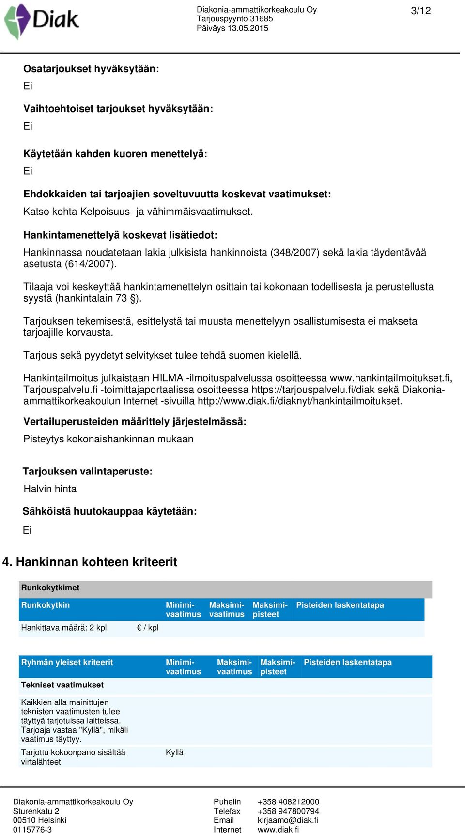 Tilaaja voi keskeyttää hankintamenettelyn osittain tai kokonaan todellisesta ja perustellusta syystä (hankintalain 73 ).