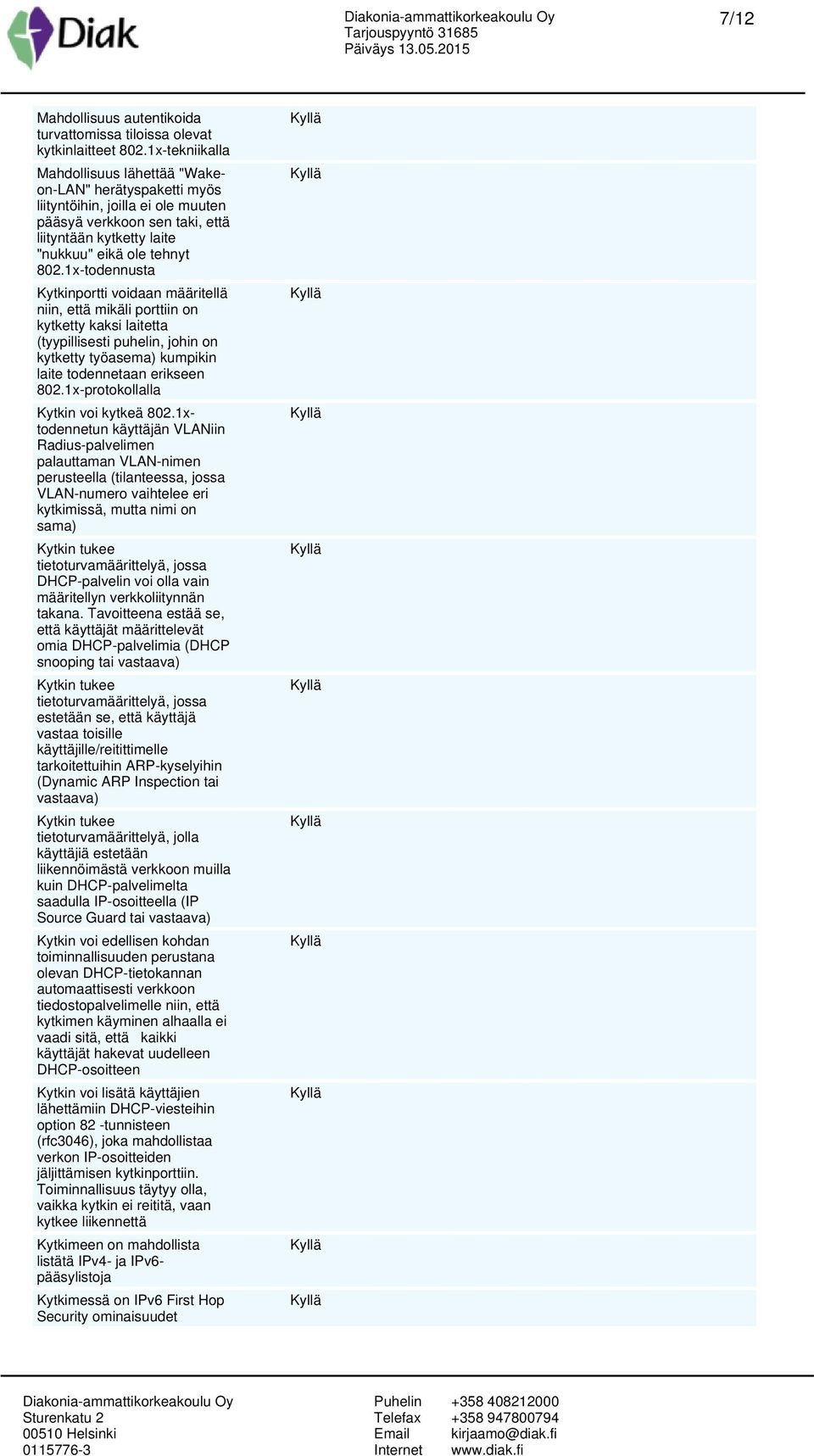 1x-todennusta Kytkinportti voidaan määritellä niin, että mikäli porttiin on kytketty kaksi laitetta (tyypillisesti puhelin, johin on kytketty työasema) kumpikin laite todennetaan erikseen 802.