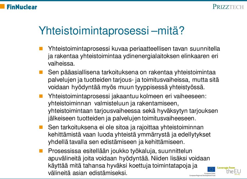 Yhteistoimintaprosessi jakaantuu kolmeen eri vaiheeseen: yhteistoiminnan valmisteluun ja rakentamiseen, yhteistoimintaan tarjousvaiheessa sekä hyväksytyn tarjouksen jälkeiseen tuotteiden ja